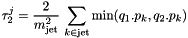 \[ \tau_2^j = \frac{2}{m_{\rm jet}^2}\, \sum_{k\in {\rm jet}} {\rm min}(q_1.p_k,q_2.p_k) \]