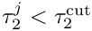 $\tau_2^j < \tau_2^{\rm cut}$