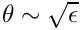 $\theta\sim
  \sqrt{\epsilon}$